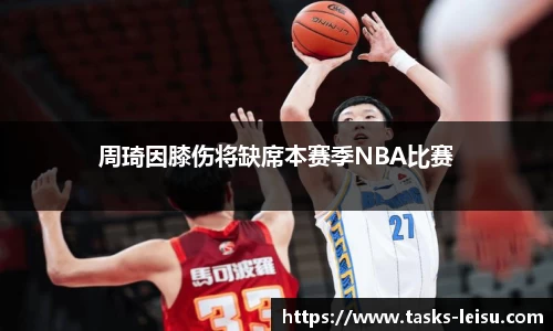 周琦因膝伤将缺席本赛季NBA比赛