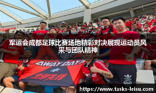 军运会成都足球比赛场地精彩对决展现运动员风采与团队精神