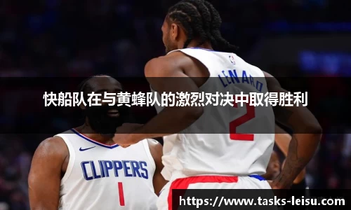 快船队在与黄蜂队的激烈对决中取得胜利