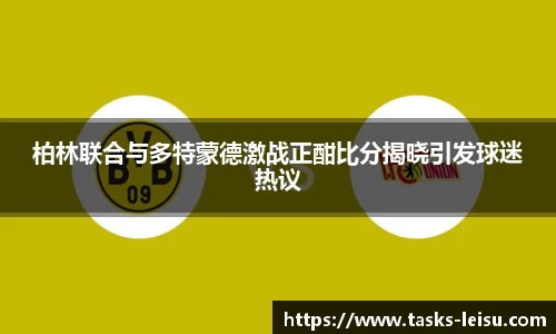 柏林联合与多特蒙德激战正酣比分揭晓引发球迷热议