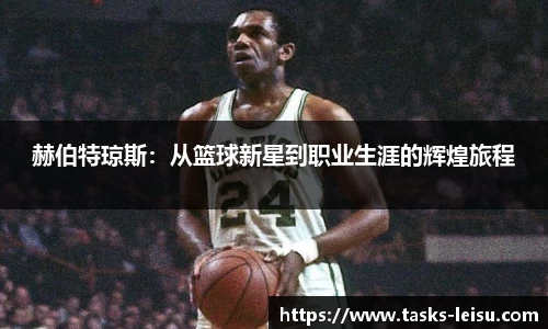 赫伯特琼斯：从篮球新星到职业生涯的辉煌旅程