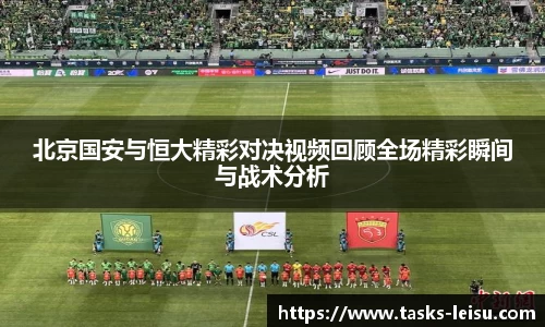 北京国安与恒大精彩对决视频回顾全场精彩瞬间与战术分析