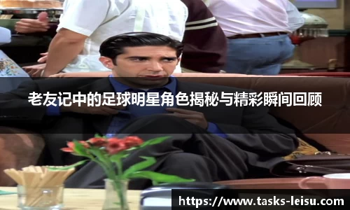 老友记中的足球明星角色揭秘与精彩瞬间回顾