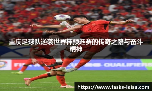 重庆足球队逆袭世界杯预选赛的传奇之路与奋斗精神